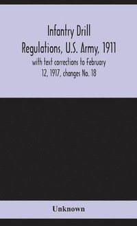 bokomslag Infantry drill regulations, U.S. Army, 1911; with text corrections to February 12, 1917, changes No. 18