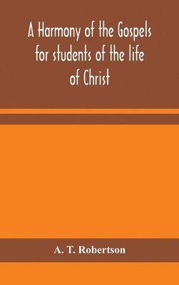 harmony of the Gospels for students of the life of Christ