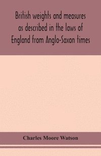 bokomslag British weights and measures as described in the laws of England from Anglo-Saxon times