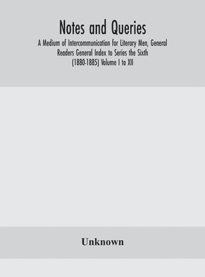 bokomslag Notes and queries; A Medium of Intercommunication for Literary Men, General Readers General Index to Series the Sixth (1880-1885) Volume I to XII.