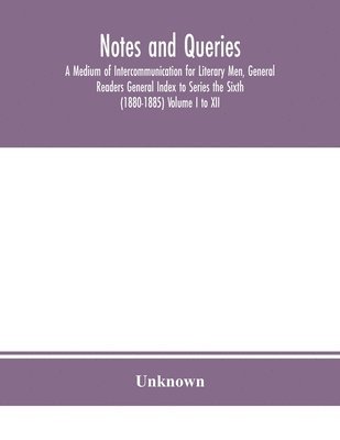 bokomslag Notes and queries; A Medium of Intercommunication for Literary Men, General Readers General Index to Series the Sixth (1880-1885) Volume I to XII.