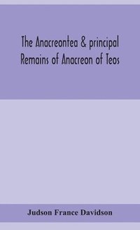 bokomslag The Anacreontea & principal remains of Anacreon of Teos, in English verse. With an essay, notes, and additional poems
