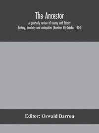bokomslag Ancestor; a quarterly review of county and family history, heraldry and antiquities (Number XI) October 1904