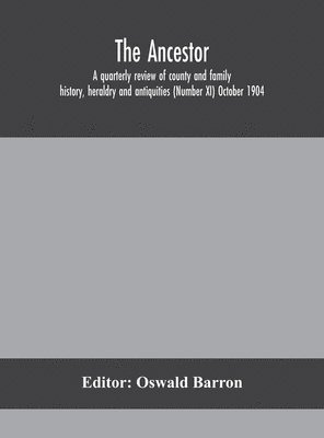 bokomslag Ancestor; a quarterly review of county and family history, heraldry and antiquities (Number XI) October 1904