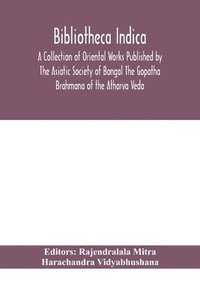 bokomslag Bibliotheca Indica A Collection of Oriental Works Published by The Asiatic Society of Bangal The Gopatha Brahmana of the Atharva Veda
