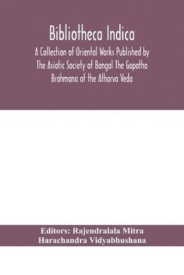 Bibliotheca Indica A Collection of Oriental Works Published by The Asiatic Society of Bangal The Gopatha Brahmana of the Atharva Veda 1