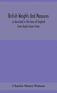 bokomslag British weights and measures as described in the laws of England from Anglo-Saxon times