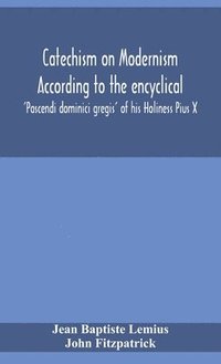 bokomslag Catechism on Modernism according to the encyclical 'Pascendi dominici gregis' of his Holiness Pius X