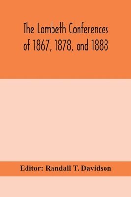 bokomslag The Lambeth conferences of 1867, 1878, and 1888