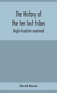 bokomslag The history of the ten lost tribes; Anglo-Israelism examined