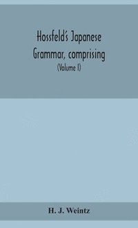 bokomslag Hossfeld's Japanese grammar, comprising a manual of the spoken language in the Roman character, together with dialogues on several subjects and two vocabularies of useful words; and Appendix (Volume