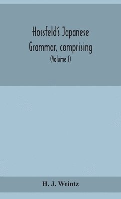 bokomslag Hossfeld's Japanese grammar, comprising a manual of the spoken language in the Roman character, together with dialogues on several subjects and two vocabularies of useful words; and Appendix (Volume