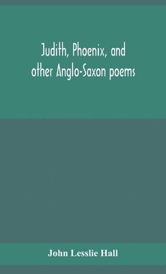 bokomslag Judith, Phoenix, and other Anglo-Saxon poems; translated from the Grein-Wlker text