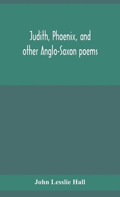Judith, Phoenix, and other Anglo-Saxon poems; translated from the Grein-Wlker text 1
