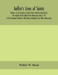 bokomslag Aelfric's Lives of saints; Being a set of Sermons on Saints Days formerly observed by the english Church Edited From Manuscript Julius E. Vii In The Cottonian Collection, With Various Readings From...