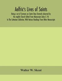 bokomslag Aelfric's Lives of saints; Being a set of Sermons on Saints Days formerly observed by the english Church Edited From Manuscript Julius E. Vii In The Cottonian Collection, With Various Readings From