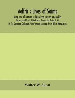 bokomslag Aelfric's Lives of saints; Being a set of Sermons on Saints Days formerly observed by the english Church Edited From Manuscript Julius E. Vii In The Cottonian Collection, With Various Readings From...