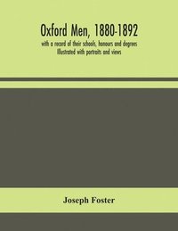 bokomslag Oxford men, 1880-1892, with a record of their schools, honours and degrees. Illustrated with portraits and views