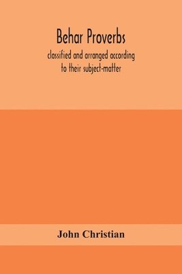 bokomslag Behar proverbs, classified and arranged according to their subject-matter, and translated into English with notes, illustrating the social custom, popular superstitution, and every-day life of the ...