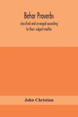 bokomslag Behar proverbs, classified and arranged according to their subject-matter, and translated into English with notes, illustrating the social custom, popular superstitution, and every-day life of the