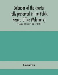 bokomslag Calendar of the charter rolls preserved in the Public Record Office (Volume V) 15 Edward III-5 Henry V. A.D. 1341-1417