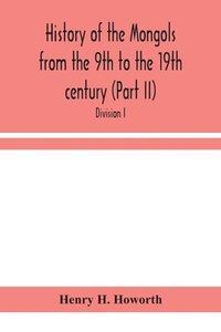 bokomslag History of the Mongols from the 9th to the 19th century (Part II) The So-Called Tartars of Russia and Central Asia. Divison I.