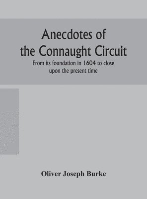 Anecdotes of the Connaught circuit. From its foundation in 1604 to close upon the present time 1