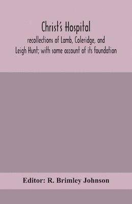 bokomslag Christ's Hospital; recollections of Lamb, Coleridge, and Leigh Hunt; with some account of its foundation