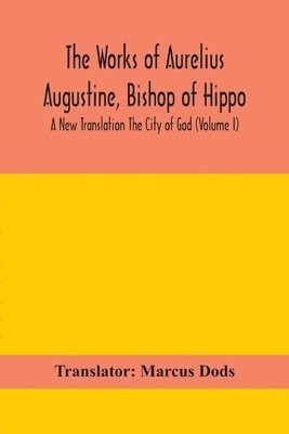 bokomslag Works of Aurelius Augustine, Bishop of Hippo. A New Translation The City of God (Volume I)