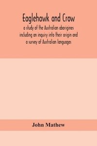 bokomslag Eaglehawk and Crow; a study of the Australian aborigines including an inquiry into their origin and a survey of Australian languages
