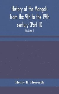 bokomslag History of the Mongols from the 9th to the 19th century (Part II) The So-Called Tartars of Russia and Central Asia. Divison I.
