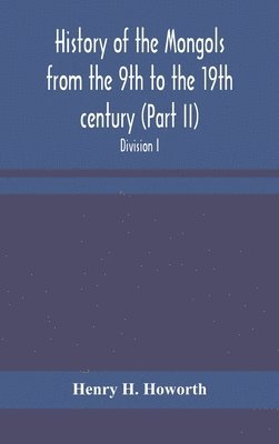 bokomslag History of the Mongols from the 9th to the 19th century (Part II) The So-Called Tartars of Russia and Central Asia. Divison I.