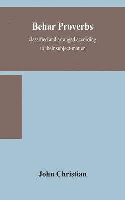 bokomslag Behar proverbs, classified and arranged according to their subject-matter, and translated into English with notes, illustrating the social custom, popular superstitution, and every-day life of the