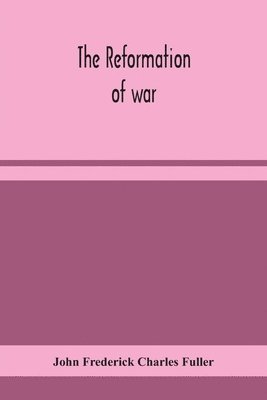 John Frederick Charles Fuller - Reformation Of War, Häftad