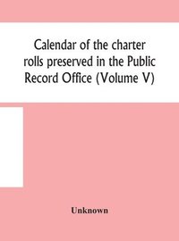 bokomslag Calendar of the charter rolls preserved in the Public Record Office (Volume V) 15 Edward III-5 Henry V. A.D. 1341-1417