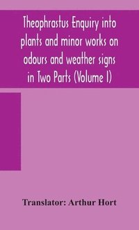 bokomslag Theophrastus Enquiry into plants and minor works on odours and weather signs in Two Parts (VOLUME I)