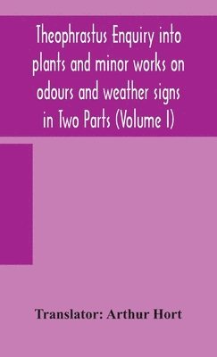 bokomslag Theophrastus Enquiry into plants and minor works on odours and weather signs in Two Parts (VOLUME I)