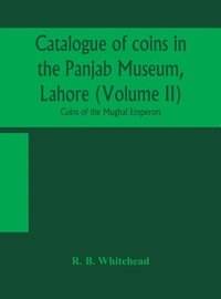 bokomslag Catalogue of coins in the Panjab Museum, Lahore (Volume II) Coins of the Mughal Emperors