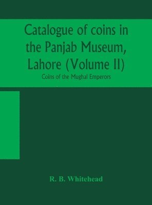 bokomslag Catalogue of coins in the Panjab Museum, Lahore (Volume II) Coins of the Mughal Emperors