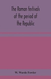 bokomslag Roman festivals of the period of the Republic; an introduction to the study of the religion of the Romans
