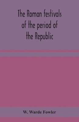 bokomslag Roman festivals of the period of the Republic; an introduction to the study of the religion of the Romans