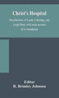bokomslag Christ's Hospital; recollections of Lamb, Coleridge, and Leigh Hunt; with some account of its foundation