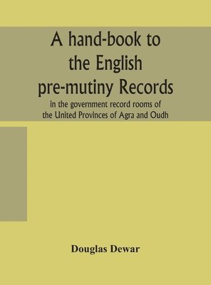 hand-book to the English pre-mutiny records in the government record rooms of the United Provinces of Agra and Oudh