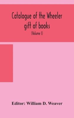 Catalogue of the Wheeler gift of books, pamphlets and periodicals in the library of the American Institute of Electrical Engineers with Introduction, Descriptive and Critical Notes (Volume I) 1
