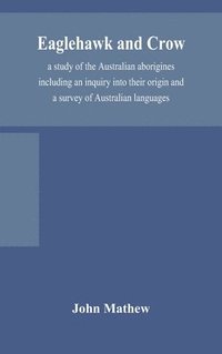 bokomslag Eaglehawk and Crow; a study of the Australian aborigines including an inquiry into their origin and a survey of Australian languages