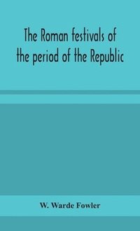 bokomslag Roman festivals of the period of the Republic; an introduction to the study of the religion of the Romans