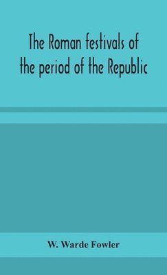 bokomslag Roman festivals of the period of the Republic; an introduction to the study of the religion of the Romans