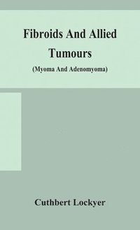 bokomslag Fibroids and allied tumours (myoma and adenomyoma)