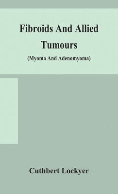 Fibroids and allied tumours (myoma and adenomyoma) 1