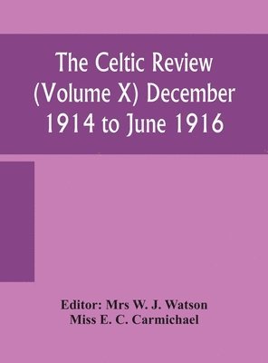 W J Watson, W. J. Watson, Mrs W. J. Watson - Celtic review (Volume X) December 1914 to june 1916, Inbunden